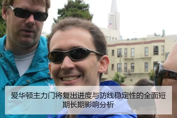 爱华顿主力门将复出进度与防线稳定性的全面短期长期影响分析