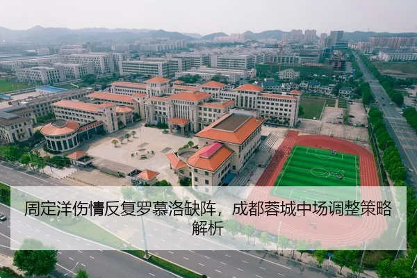 周定洋伤情反复罗慕洛缺阵，成都蓉城中场调整策略解析