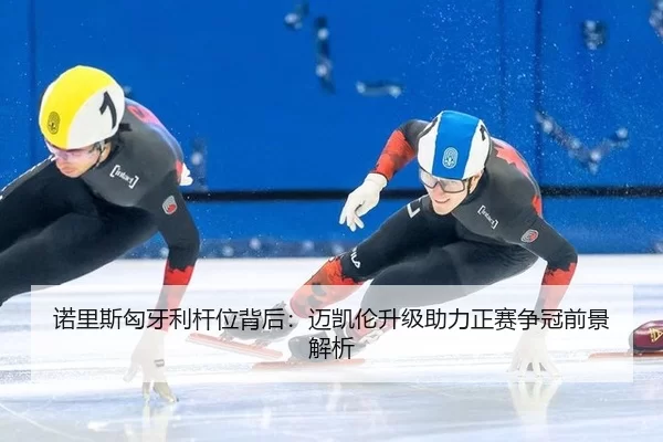nuo-li-si-xiong-ya-li-gan-wei-bei-hou-mai-kai-lun-sheng-ji-zhu-li-zheng-sai-zheng-guan-qian-jing-jie-xi-3-162.jpg